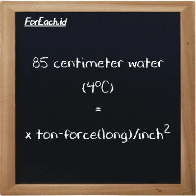 Example centimeter water (4<sup>o</sup>C) to ton-force(long)/inch<sup>2</sup> conversion (85 cmH2O to LT f/in<sup>2</sup>)
